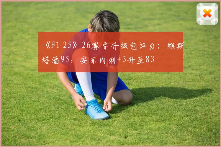 《F1 25》26赛季升级包评分：维斯塔潘95，安东内利+3升至83