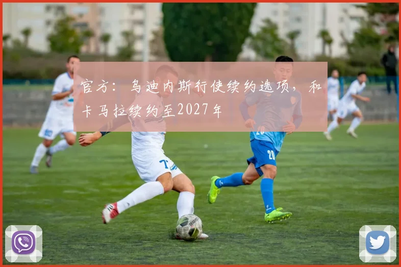 官方：乌迪内斯行使续约选项，和卡马拉续约至2027年